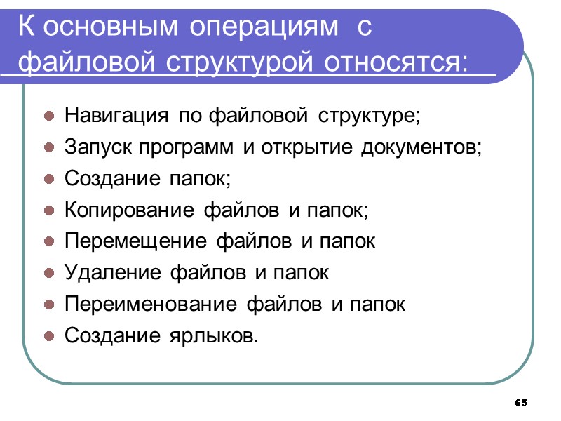65 К основным операциям  с файловой структурой относятся: Навигация по файловой структуре; Запуск